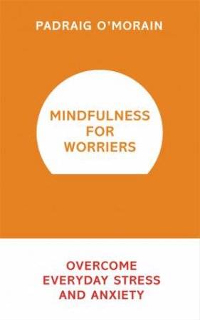 Mindfulness for Worriers by Padraig O'Morain