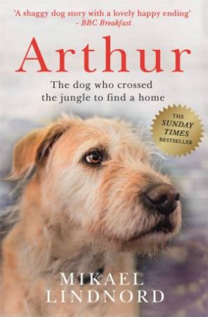 Arthur: The Dog Who Crossed The Jungle To Find A Home by Mikael Lindnord