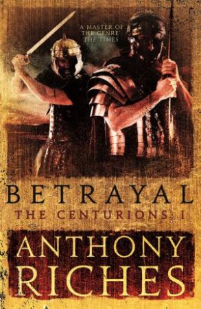 Betrayal: The Centurions I by Anthony Riches