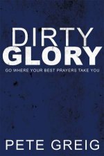 Dirty Glory Go Where Your Best Prayers Take You