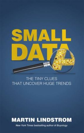 Small Data: The Tiny Clues That Uncover Huge Trends by Martin Lindstrom