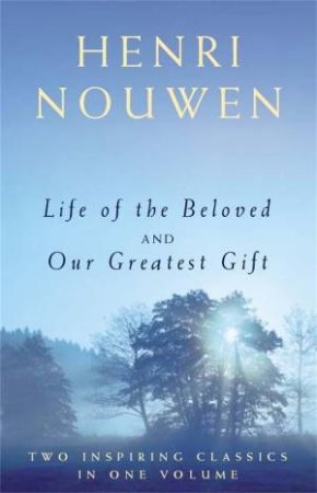 Life of the Beloved and Our Greatest Gift by Henri J. M. Nouwen