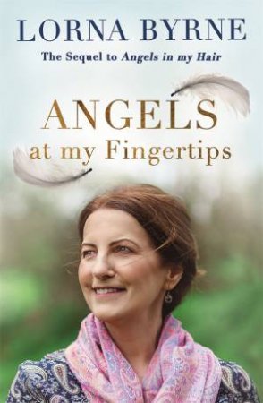 Angels At My Fingertips: The Sequel To Angels In My Hair by Lorna Byrne