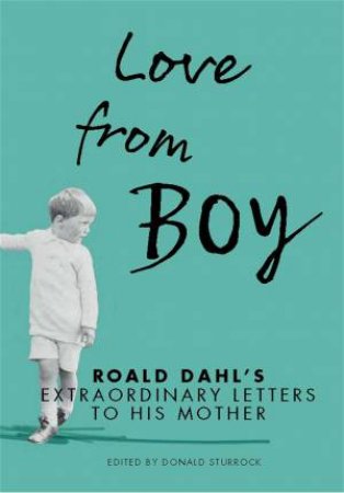 Love From Boy: Roald Dahl's Letters To His Mother by Donald Sturrock