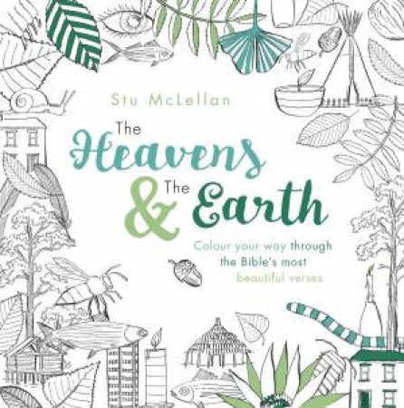 The Heavens And The Earth: Colour Your Way Through The Bible's Most Beautiful Verses by Stu McLellan & Stu McLellan