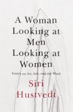 A Woman Looking At Men Looking At Women Essays On Art Sex And The Mind