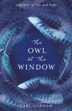 The Owl At The Window A Memoir Of Loss And Hope