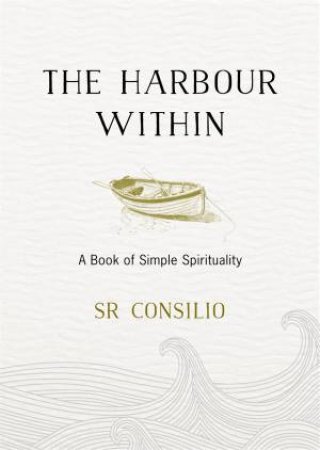 The Harbour Within: A Book Of Simple Spirituality by Sister Consilio