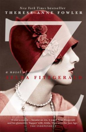 Z: A Novel Of Zelda Fitzgerald by Therese Anne Fowler