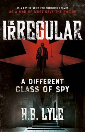 The Irregular: A Different Class Of Spy by H.B. Lyle