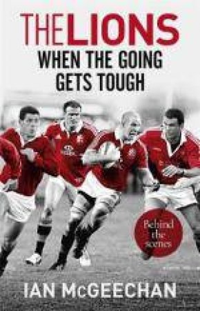 The Lions: When The Going Gets Tough by Ian McGeechan