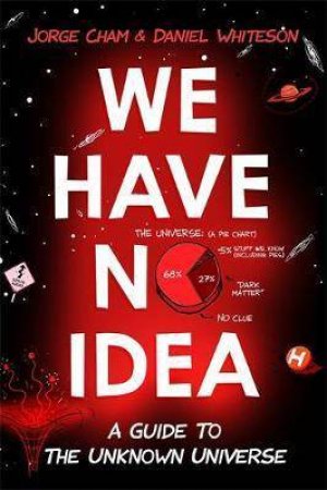We Have No Idea by Daniel Whiteman & Jorge Cham