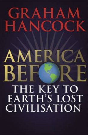 America Before: The Key To Earth's Lost Civilization