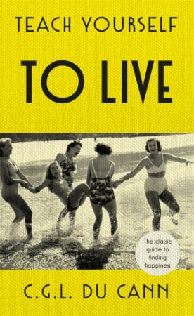 Teach Yourself To Live by C G L Du Cann