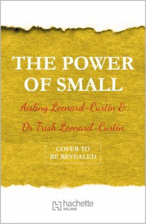 The Power Of Small by Aisling Leonard-Curtin & Dr Trish Leonard-Curtin