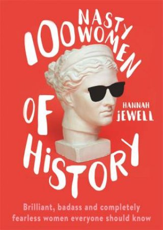 100 Nasty Women Of History by Hannah Jewell