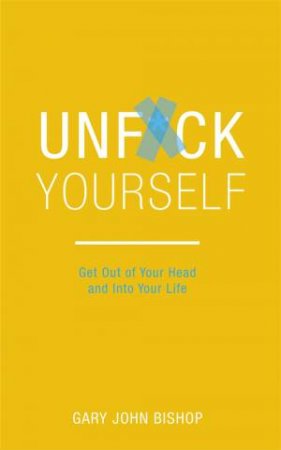 Unf*ck Yourself by Gary John Bishop