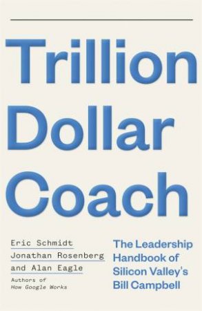 Trillion Dollar Coach by Eric Schmidt & Jonathan Rosenberg & Alan Eagle