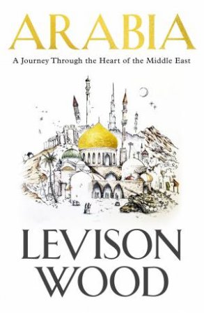 Arabia by Levison Wood