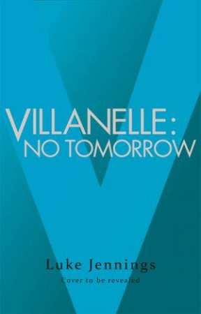 Villanelle: No Tomorrow by Luke Jennings