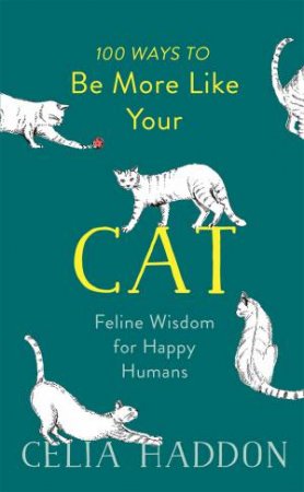 100 Ways To Be More Like Your Cat by Celia Haddon