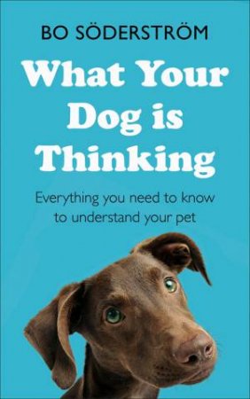 What Your Dog Is Thinking by Bo Soderstrom