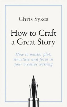 How To Craft A Great Story by Chris Sykes