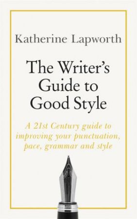 The Writer's Guide to Good Style by Katherine Lapworth
