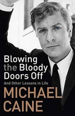 Blowing The Bloody Doors Off by Michael Caine