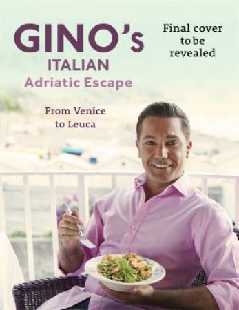 Gino's Italian Adriatic Escape by Gino D'Acampo