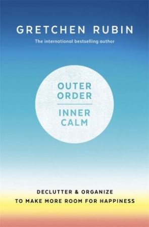 Outer Order Inner Calm by Gretchen Rubin