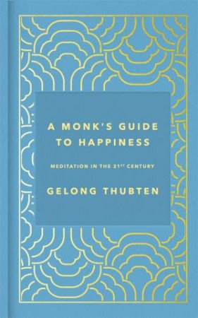 A Monk's Guide To Happiness by Gelong Thubten