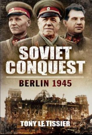 Soviet Conquest: Berlin 1945 by TISSIER TONY LE