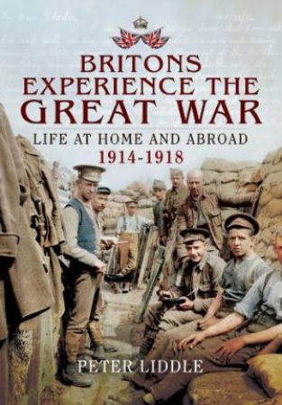 Britain's Great War Experience;  Life at Home and Abroad, 1914-1918 by LIDDLE PETER
