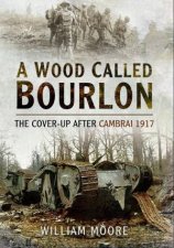 Wood Called Bourlon The CoverUp After Cambrai 1917