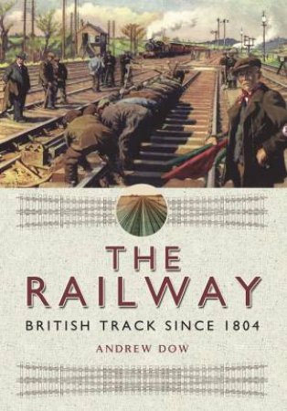 Railway - British Track Since 1804 by DOW ANDREW
