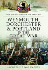 Weymouth Dorchester  Portland in the Great War
