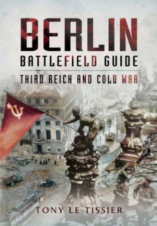 Berlin Battlefield Guide: Third Reich and Cold War by TISSIER TONY LE