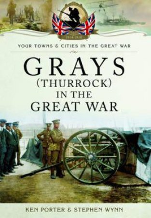 Grays (Thurrock) in the Great War by PORTER KEN AND WYNN STEPHEN