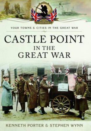 Castle Point in the Great War by PORTER KEN AND WYNN STEPHEN