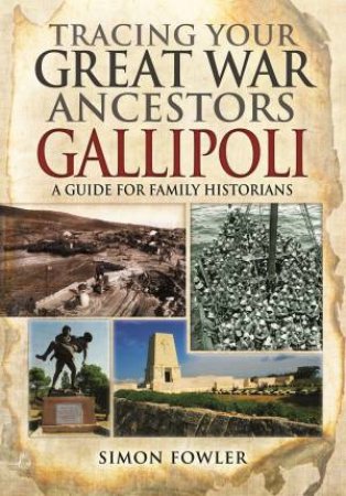 Tracing Your Great War Ancestors: The Gallipoli Campaign by FOWLER SIMON