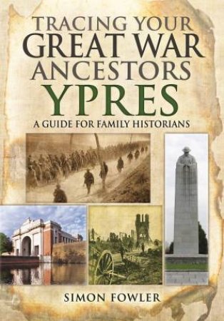 Tracing Your Great War Ancestors: Ypres by FOWLER SIMON