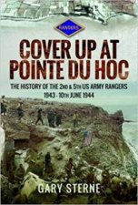 Cover Up At Pointe du Hoc The History Of The 2nd  5th US Army Rangers 1943  10th June 1944