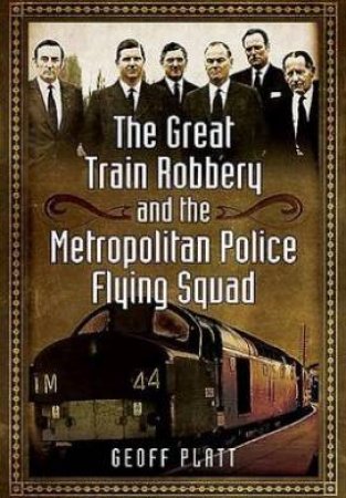 Great Train Robbery and the Metropolitan Police Flying Squad by PLATT GEOFF
