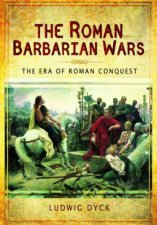 Roman Barbarian Wars The Era of Roman Conquest