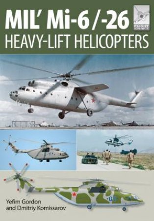 Mi-1, Mi-6 and Mi-26: Heavy Lift Helicopters by GORDON YEFIM