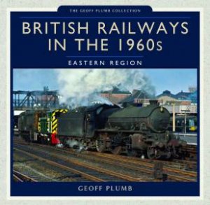 British Railways in the 1960s: Eastern Region by PLUMB. GEOFF