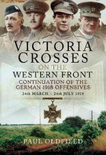 Victoria Crosses On The Western Front  Continuation Of The German 1918 Offensives 24 March  24 July 1918