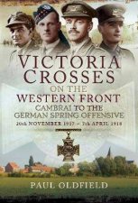 Victoria Crosses On The Western Front Cambrai To The German Spring Offensive