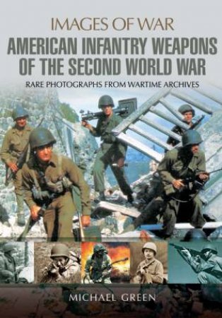 US Infantry Weapons of the Second World War by MICHAEL GREEN